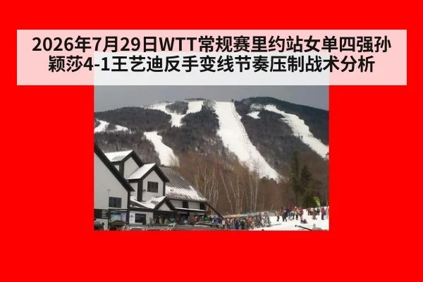 2026年7月29日WTT常规赛里约站女单四强孙颖莎4-1王艺迪反手变线节奏压制战术分析